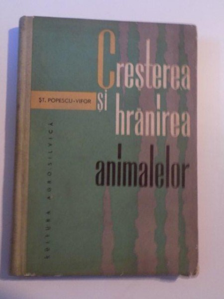 CRESTEREA SI HRANIREA ANIMALELOR EDITIA A III-A de ST. POPESCU - VIFOR , 1965