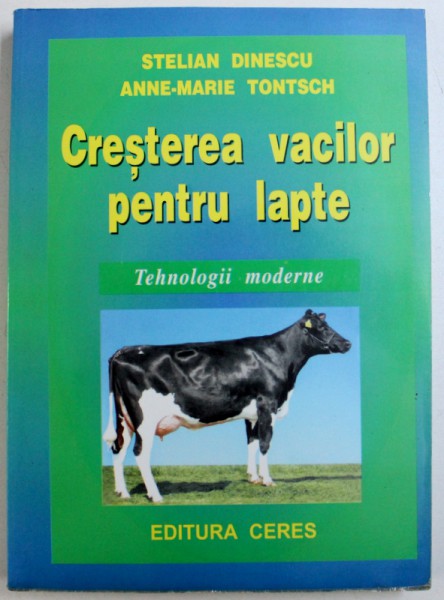 CRESTEREA VACILOR PENTRU LAPTE  - TEHNOLOGII MODERNE de STELIAN DINESCU si ANNE - MARIE TONTSCH , 2005