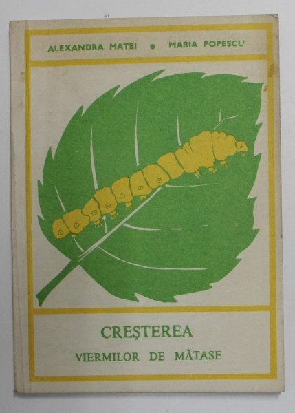 CRESTEREA VIERMILOR DE MATASE de ALEXANDRA MATEI si MARIA POPESCU , 1991