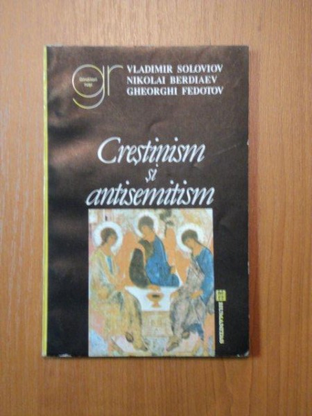 CRESTINISM SI ANTISEMITISM de VLADIMIR SOLOVIOV ... GHEORGHI FEDOTOV , 1992