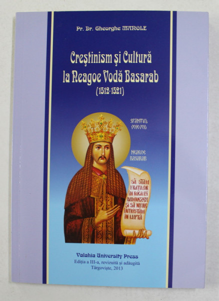 CRESTINISM SI CULTURA LA NEAGOE VODA BASARAB 1512 - 1521 de Pr. Dr. GHEORGHE MANOLE , 2013 , DEDICATIE *