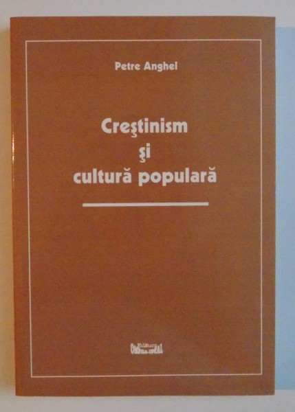 CRESTINISM SI CULTURA POPULARA de PETRE ANGHEL , 2001 , DEDICATIE*