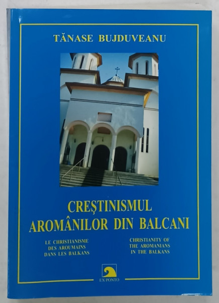 CRESTINISMUL AROMANILOR DIN BALCANI de TANASE BUJDUVEANU , TEXT IN ROMANA , FRANCEZA , ENGLEZA , 2010
