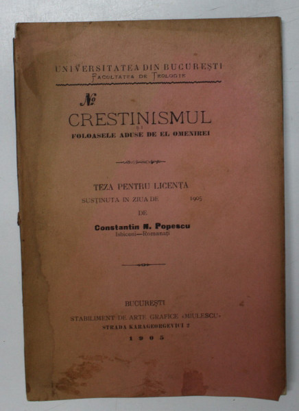 CRESTINISMUL , FOLOASELE ADUSE DE EL OMENIREI , TEZA PENTRU LICENTA SUSTINUTA de CONSTANTIN N. POPESCU - ISBICENI - ROMANATI , 1905