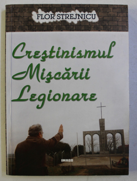 CRESTINISMUL MISCARII LEGIONARE  de FLOR STREJNICU , 2001