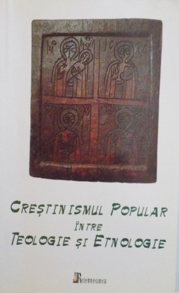CRESTINISMUL POPULAR INTRE TEOLOGIE SI ETNOLOGIE de AVRAM CRISTEA, JAN NICOLAE, 2007
