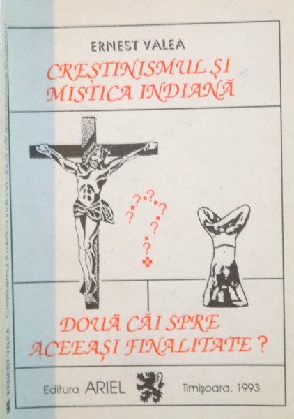 CRESTINISMUL SI MISTICA INDIANA , DOUA CAI SPRE ACEASI FINALITATE ? de ERNEST VALEA , 1993