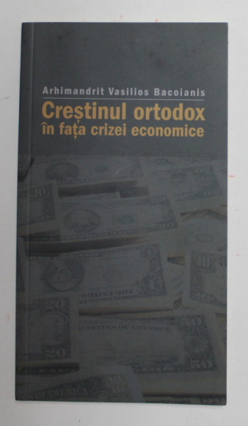 CRESTINUL ORTODOX IN FATA CRIZEI ECONOMICE de ARHIMANDRIT VASILIOS BACOIANIS , 2011