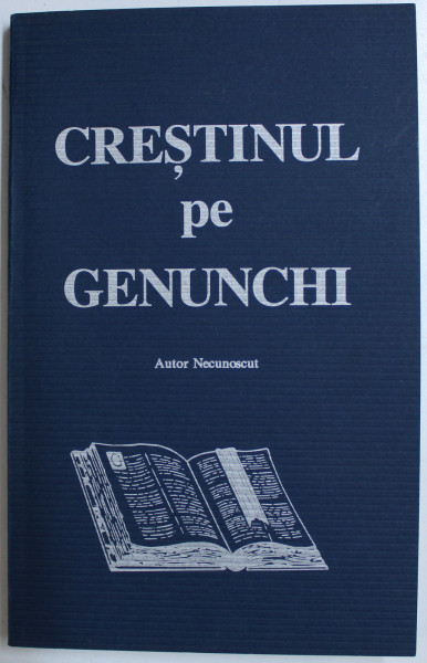 CRESTINUL PE GENUNCHI , autor necunoscut