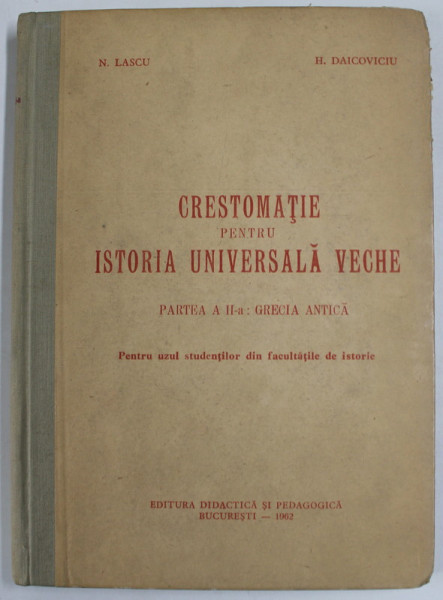 CRESTOMATIE PENTRU ISTORIA UNIVERSALA VECHE , PARTEA A -II -A : GRECIA ANTICA , PENTRU UZUL FACULTATILOR DE ISTORIE de N. LASCU si H. DAICOVICIU , 1962