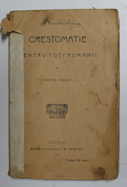 CRESTOMATIE PENTRU TOTI ROMANII de GEORGE COSBUC , 1904 , COTORUL INTARIT  CU BANDA ADEZIVA , PREZINTA PETE SI URME DE UZURA *