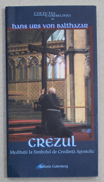 CREZUL , MEDITATII LA SIMBOLUL DE CREDINTA APOSTOLICA de HANS URS VON BALTHAZAR , 2004