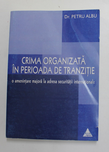CRIMA  ORGANIZATA IN PERIOADA DE TRANZITIE , O AMENINTARE MAJORA LA ADRESA SECURITITATII NATIONALE de PETRU ALBU , 2007 ,