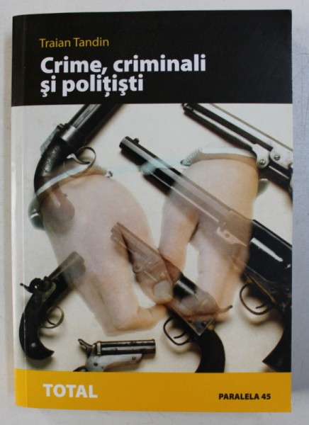 CRIME , CRIMINALI SI POLITISTI de TRAIAN TANDIN , 2006