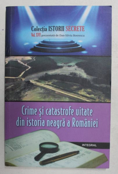 CRIME SI CATASTROFE UITATE DIN ISTORIA NEAGRA A ROMANIEI de DAN - SILVIU BOERESCU , 2018