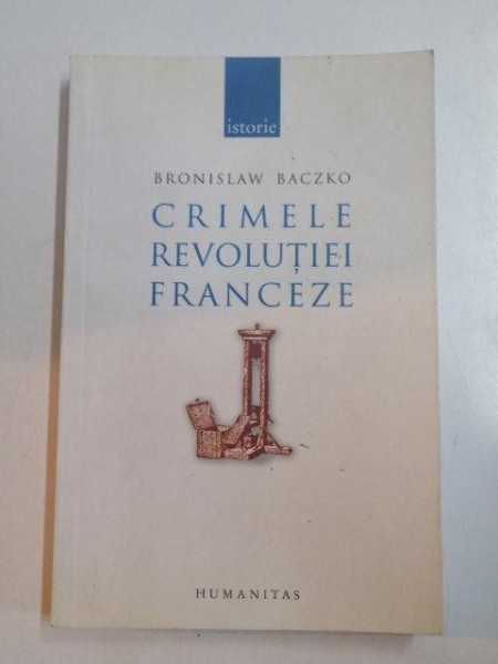 CRIMELE REVOLUTIEI FRANCEZE de BRONISLAW BACZKO , 2007