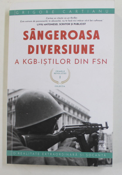 CRIMELE REVOLUTIEI , VOLUMUL I : SANGEROASA DIVERSIUNE A KGB - ISTILOR DIN F.S.N. de GRIGORE CARTIANU , 2021