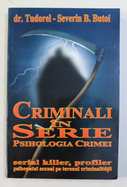 CRIMINAL IN SERIE , PSIHOLOGIA CRIMEI , SERIAL KILLER , PROFILER , PSIHOPATUL SEXUAL PE TERENUL CRIMINALITATII de TUDOREL - SEVERIN B. BUTOI , 2003 *DEDICATIE