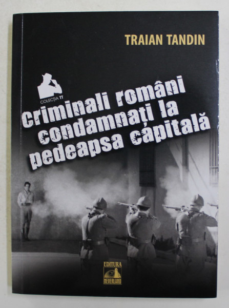 CRIMINALI ROMANI CONDAMNATI LA PEDEAPSA CAPITALA de TRAIAN TANDIN , 2020
