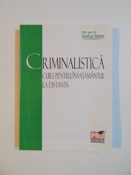 CRIMINALISTICA , CURS PENTRU INVATAMANTUL LA DISTANTA de EMILIAN STANCU , SUPORT DE CURS , 2007/2008