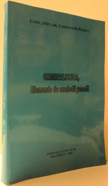 CRIMINALISTICA, ELEMENTE DE ANCHETA PENALA de CONSTANTIN PLETEA , 2003
