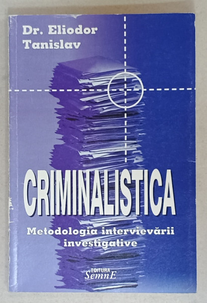 CRIMINALISTICA , METODOLOGIA INTERVIEVARII INVESTIGATIVE de Dr. ELIODOR TANISLAV , 2001