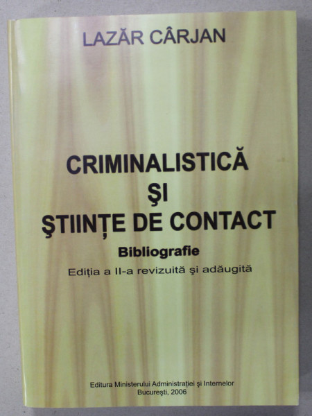 CRIMINALISTICA SI STIINTE DE CONTACT , BIBLIOGRAFIE de LAZAR CARJAN , 2006 , DEDICATIE *