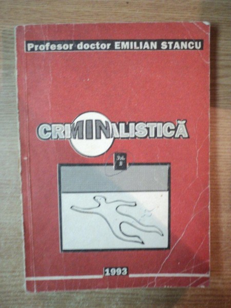 CRIMINALISTICA - STIINTA INVESTIGARII INFRACTIUNILOR , VOL. II , PARTEA A II A SI A III A de EMILIAN STANCU , Bucuresti 1993