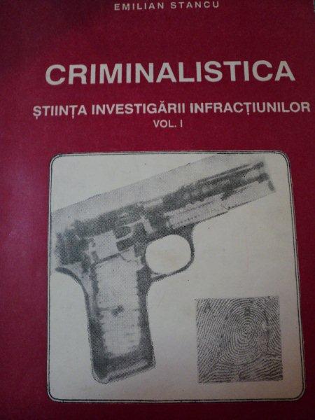 CRIMINALISTICA , STIINTA INVESTIGARII INFRACTIUNILOR , VOL.1 de EMIL STANCU , 1992