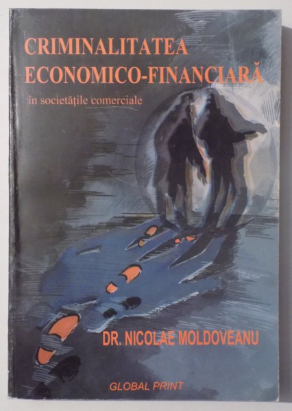 CRIMINALITATEA ECONOMICO - FINANCIARA IN SOCIETATILE COMERCIALE de NICOLAE MOLDOVEANU