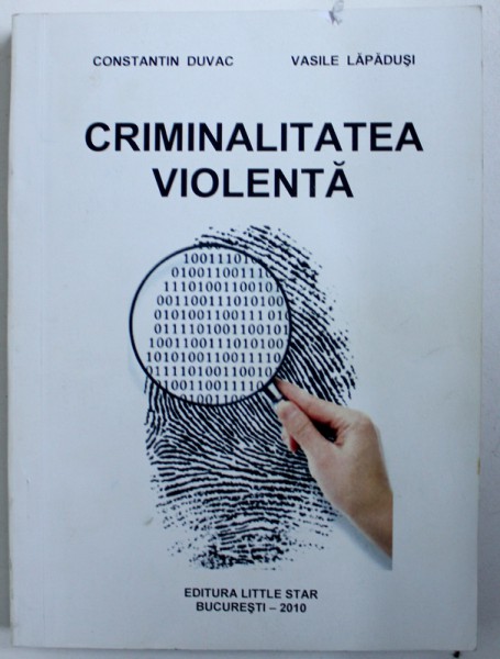 CRIMINALITATEA VIOLENTA de CONSTANTIN DUVAC si VASILE LAPADUSI , 2010