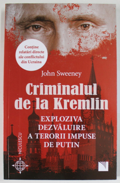 CRIMINALUL DE LA KREMLIN , EXPLOZIVA DEZVALUIRE A TERORII IMPUSE DE PUTIN de JOHN SWEENEY , 2022