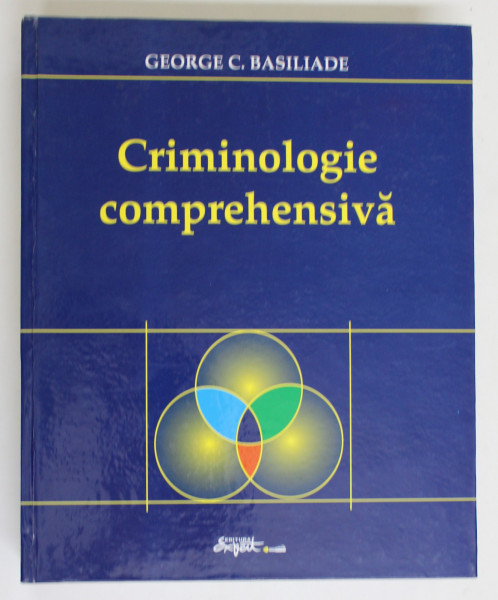 CRIMINOLOGIE COMPREHENSIVA de GEORGE C. BASILIADE , 2006 * DEDICATIE