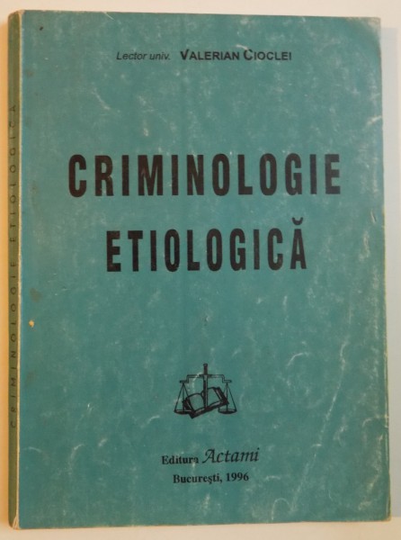 CRIMINOLOGIE ETIOLOGICA , PRINCIPALELE TEORII de VALERIAN CIOCLEI , 1996