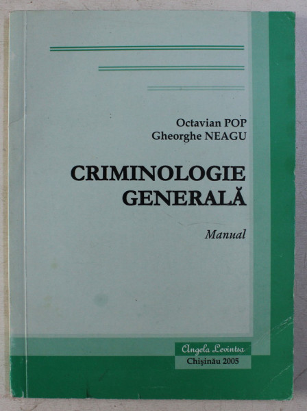 CRIMINOLOGIE GENERALA - MANUAL de OCTAVIAN POP , GH. NEAGU , 2005
