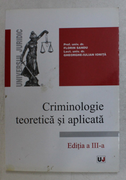 CRIMINOLOGIE TEORETICA SI APLICATA , EDITIA A III - A , REVAZUTA SI ADAUGITA de FLORIN SANDU si GHEROGHE - IULIAN IONITA ,2010