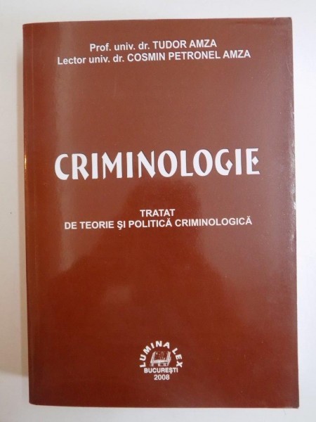 CRIMINOLOGIE , TRATAT DE TEORIE SI POLITICA CRIMINOLOGIE de TUDOR AMZA , COSMIN P ETRONEL AMZA 2008