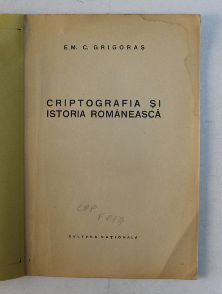 CRIPTOGRAFIA SI ISTORIA ROMANEASCA de EM. C. GRIGORAS , 1924 , PREZINTA PETE SI HALOURI DE APA *, LIPSA COPERTA ORIGINALA