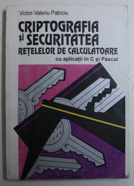CRIPTOGRAFIA SI SECURITATEA RETELELOR DE CALCULATOARE CU APLICATII IN C SI PASCAL de VICTOR- VALERIU PATRICIU , 1994