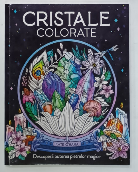 CRISTALE COLORATE de KATE O 'HARA , DESCOPERA PUTEREA PIETRELOR MAGICE , CARTE DE COLORAT CU IMAGINI SI TEXT , 2025