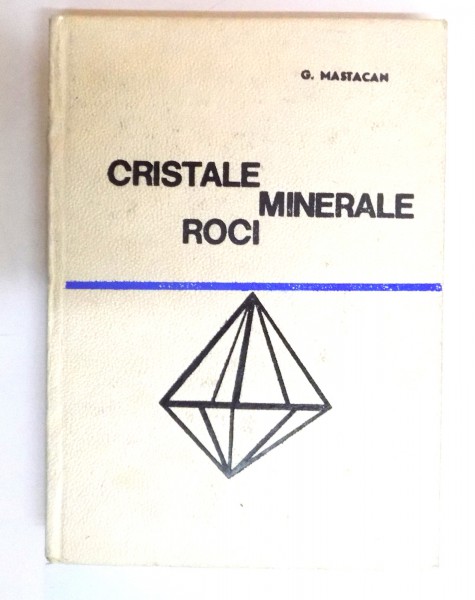 CRISTALE , MINERALE , ROCI de G. MASTACAN , 1967