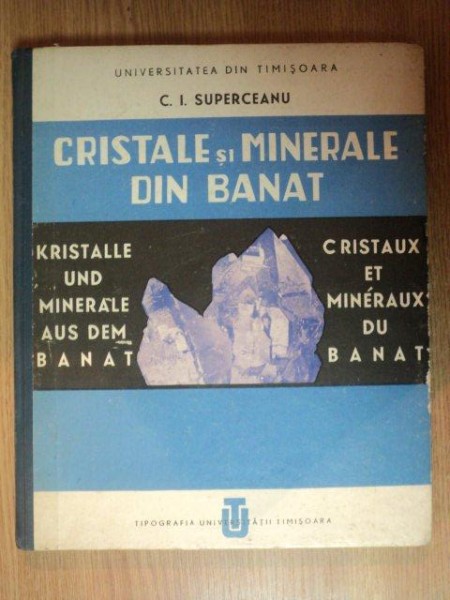 CRISTALE SI MINERALE DIN BANAT de C. I. SUPERCEANU , Timisoara 1971