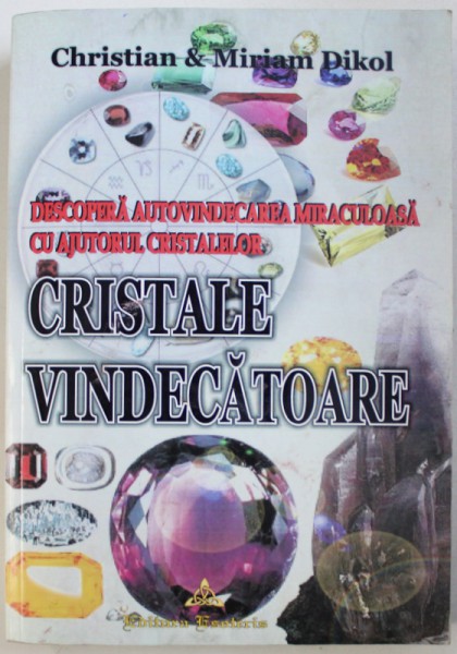 CRISTALE VINDECATOARE  - DESCOPERA AUTOVINDECAREA MIRACULOASA CU AJUTORUL CRISTALELOR de CHRISTIAN & MIRIAM DIKOL , 2007