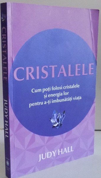 CRISTALELE , CUM POTI FOLOSI CRISTALELE SI ENERGIA LOR PENTRU A-TI IMBUNATATI VIATA de JUDY HALL * MICI DEFECTE