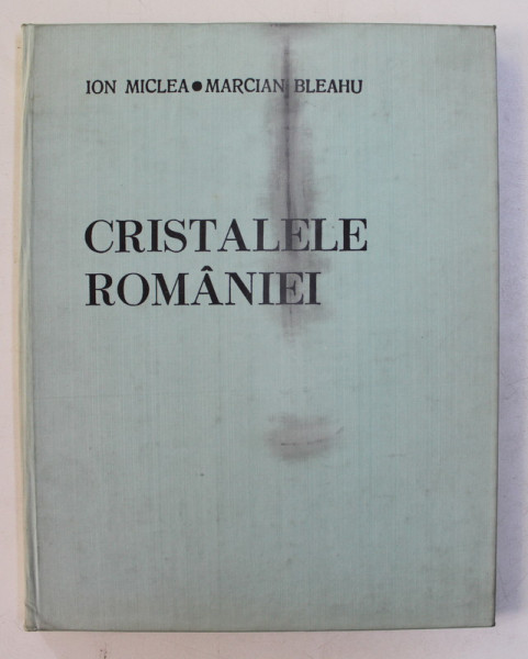 CRISTALELE ROMANIEI de ION MICLEA , MARCIAN BLEAHU , 1977