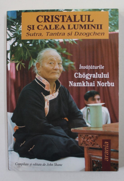 CRISTALUL SI CALEA LUMINIII - SUTRA , TANTRA SI DZOGCHEN , INVATATURILE CHOGYALULUI NAMKHAI NORBU , 2005