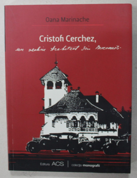 CRISTOFI CERCHEZ , UN VECHIU ARHITECT DIN BUCURESTI de OANA MARINACHE , 2012, DEDICATIE *