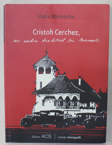 CRISTOFI CERCHEZ , UN VECHIU ARHITECT DIN BUCURESTI de OANA MARINACHE , 2012
