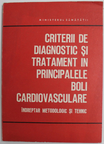 CRITERII DE DIAGNOSTIC SI TRATAMENT IN PRINCIPALELE BOLI CARDIOVASCULARE , INDREPTAR METODOLOGIC SI TEHNIC , 1975