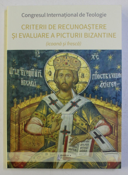 CRITERII DE RECUNOASTERE SI EVALUARE A PICTURII BIZANTINE ( ICOANA SI FRESCA )  , coordonator VARLAAM  PLOIESTEANUL , 2017